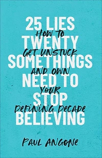 25 Lies Twentysomethings Need to Stop Believing: How Get Unstuck and Own Your Defining Decade