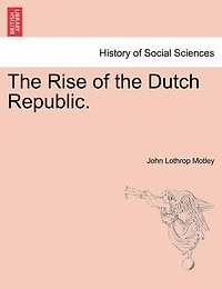 The Rise Of The Dutch Republic.