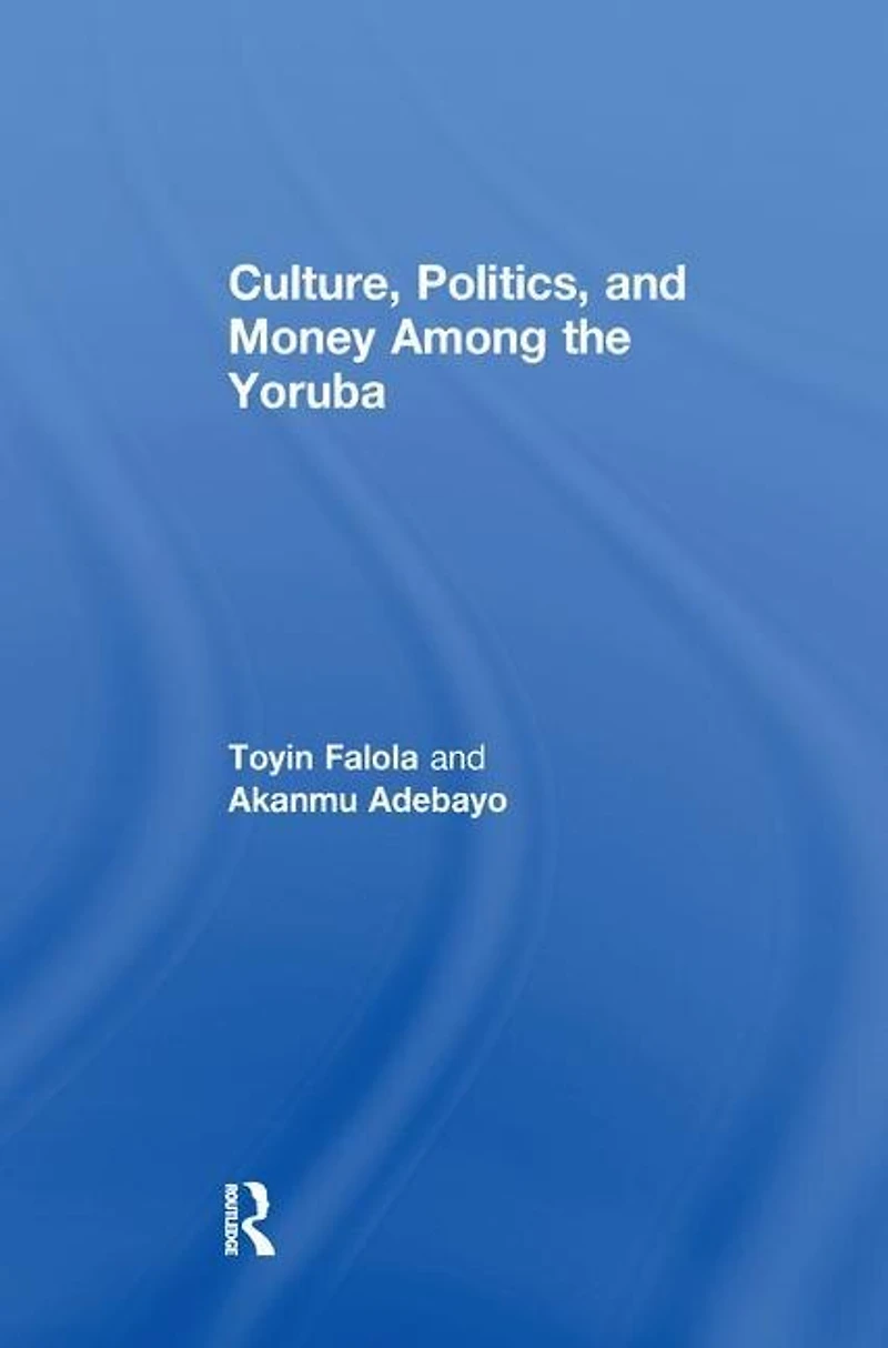 Culture, Politics, And Money Among The Yoruba