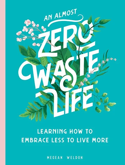 An Almost Zero Waste Life: Learning How To Embrace Less Live More
