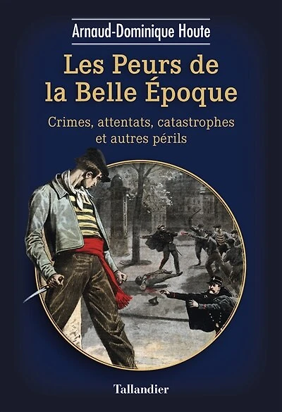 L' envers de la Belle Epoque: crimes, attentats, catastrophes et autres périls