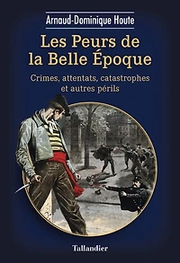 L' envers de la Belle Epoque: crimes, attentats, catastrophes et autres périls