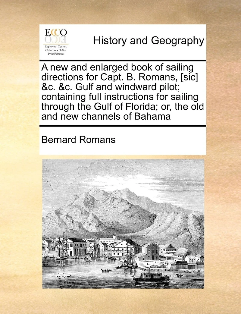 A new and Enlarged Book of Sailing Directions for Capt. B. Romans, [sic] &c. Gulf Windward Pilot; Containing Full Instructions Through the Florida; or, old Channels Bahama