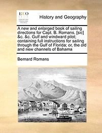 A new and Enlarged Book of Sailing Directions for Capt. B. Romans, [sic] &c. Gulf Windward Pilot; Containing Full Instructions Through the Florida; or, old Channels Bahama