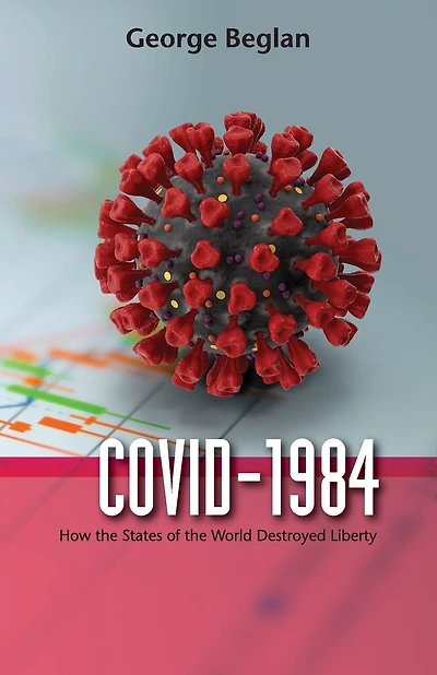 Covid-1984: How the States of the World Destroyed Liberty