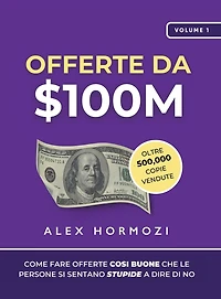 Offerte da $100M: Come Fare Offerte Così Buone Che Le Persone Si Sentano Stupide A Dire Di No