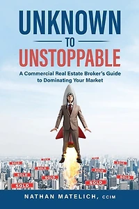 Unknown to Unstoppable: A Commercial Real Estate Broker's Guide to Dominating Your Market