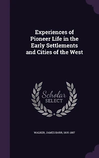 Experiences of Pioneer Life in the Early Settlements and Cities of the West