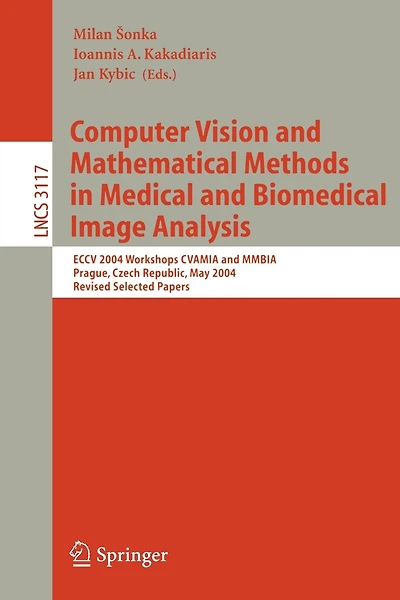 Computer Vision and Mathematical Methods in Medical and Biomedical Image Analysis: ECCV 2004 Workshops CVAMIA and MMBIA Prague, Czech Republic, May 15, 2004, Revised Selected Papers