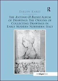 The Antonio II Badile Album of Drawings: The Origins of Collecting Drawings in Early Modern Northern Italy
