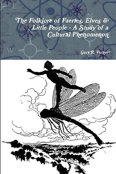 The Folklore Of Faeries, Elves & Little People - A Study In A Cultural Phenomenon