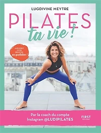 Pilates ta vie !: améliorez votre bien-être au quotidien !