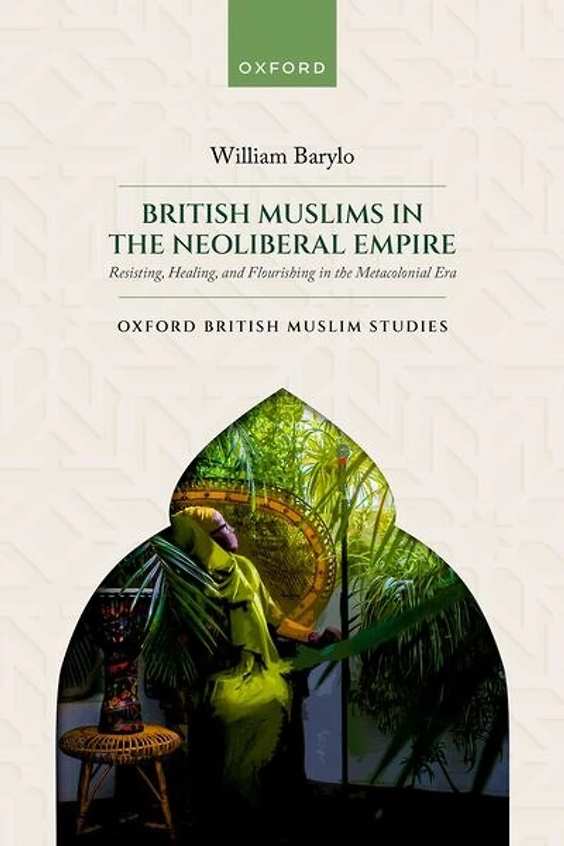 British Muslims the Neoliberal Empire: Resisting, Healing, and Flourishing Metacolonial Era