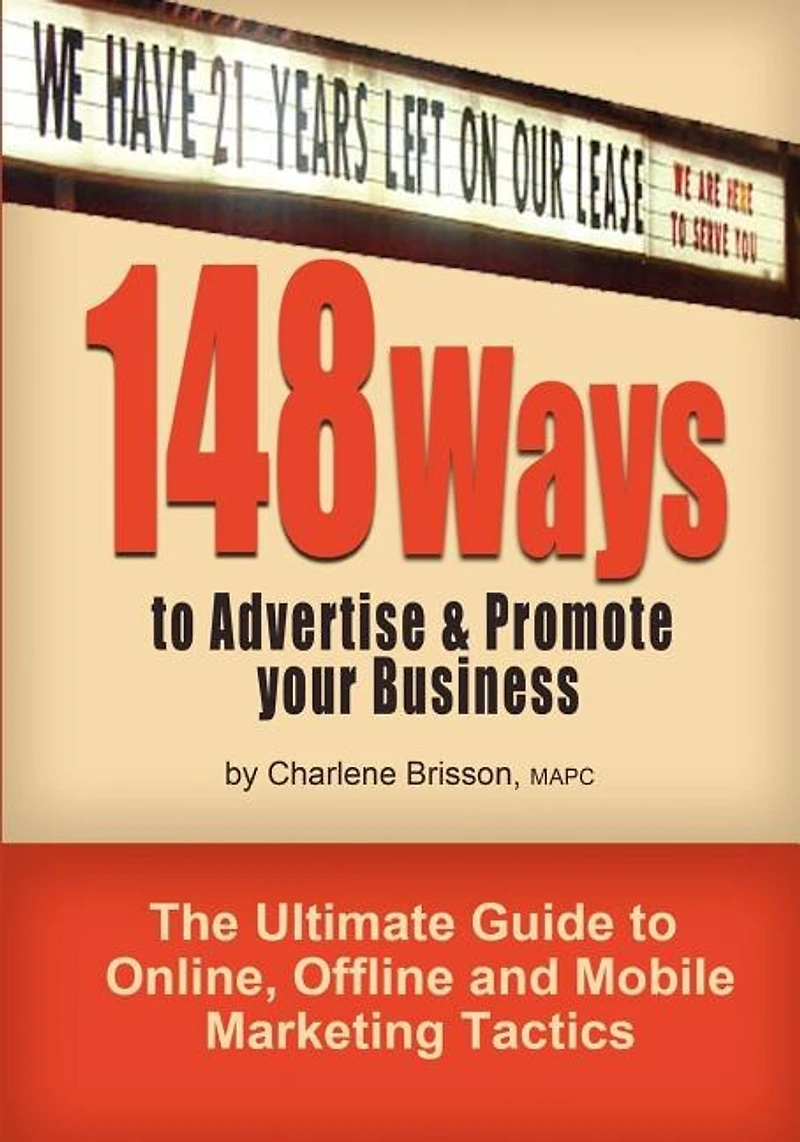 148 Ways to Advertise & Promote Your Business: The Ultimate Guide to Online, Offline and Mobile Marketing Tactics
