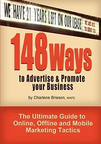 148 Ways to Advertise & Promote Your Business: The Ultimate Guide to Online, Offline and Mobile Marketing Tactics