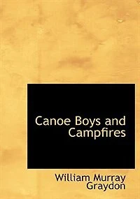 Canoe Boys and Campfires, or Adventures on Winding Waters (Classic Reprint)