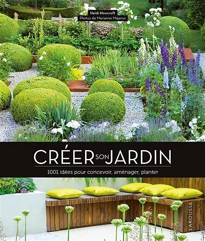 Créer son jardin: 1.001 idées pour concevoir, aménager, planter