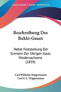 Beschreibung Des Bukki-Gaues: Nebst Feststellung Der Grenzen Der Ubrigen Gaue Niedersachsens (1859)