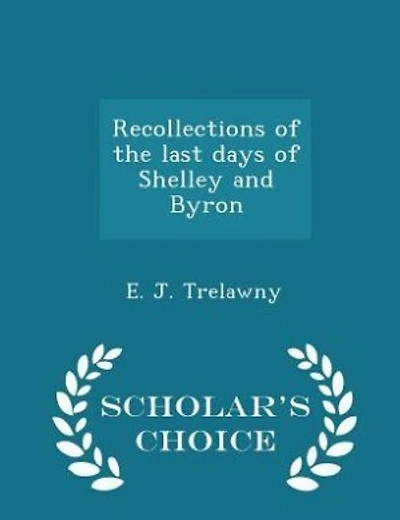 Recollections of the last days of Shelley and Byron - Scholar's Choice Edition