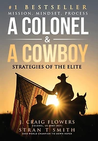A Colonel & A Cowboy: Mission, Mindset, Process Strategies of the Elite