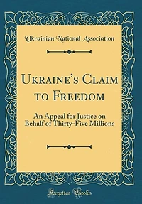 Ukraine's Claim to Freedom: An Appeal for Justice on Behalf of Thirty-Five Millions (Classic Reprint)