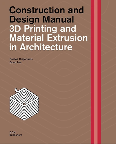 3D Printing and Material Extrusion in Architecture: Construction and Design Manual
