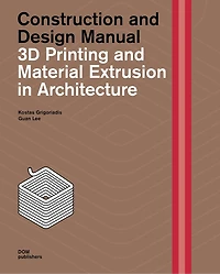 3D Printing and Material Extrusion in Architecture: Construction and Design Manual