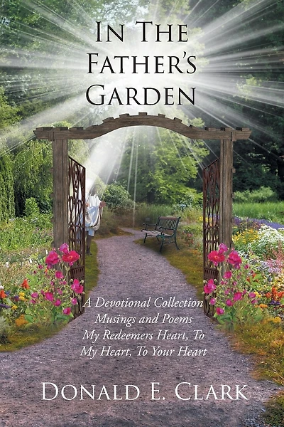 In The Father's Garden: A Devotional Collection Musings And Poems My Redeemers Heart, To My Heart, To Your Heart