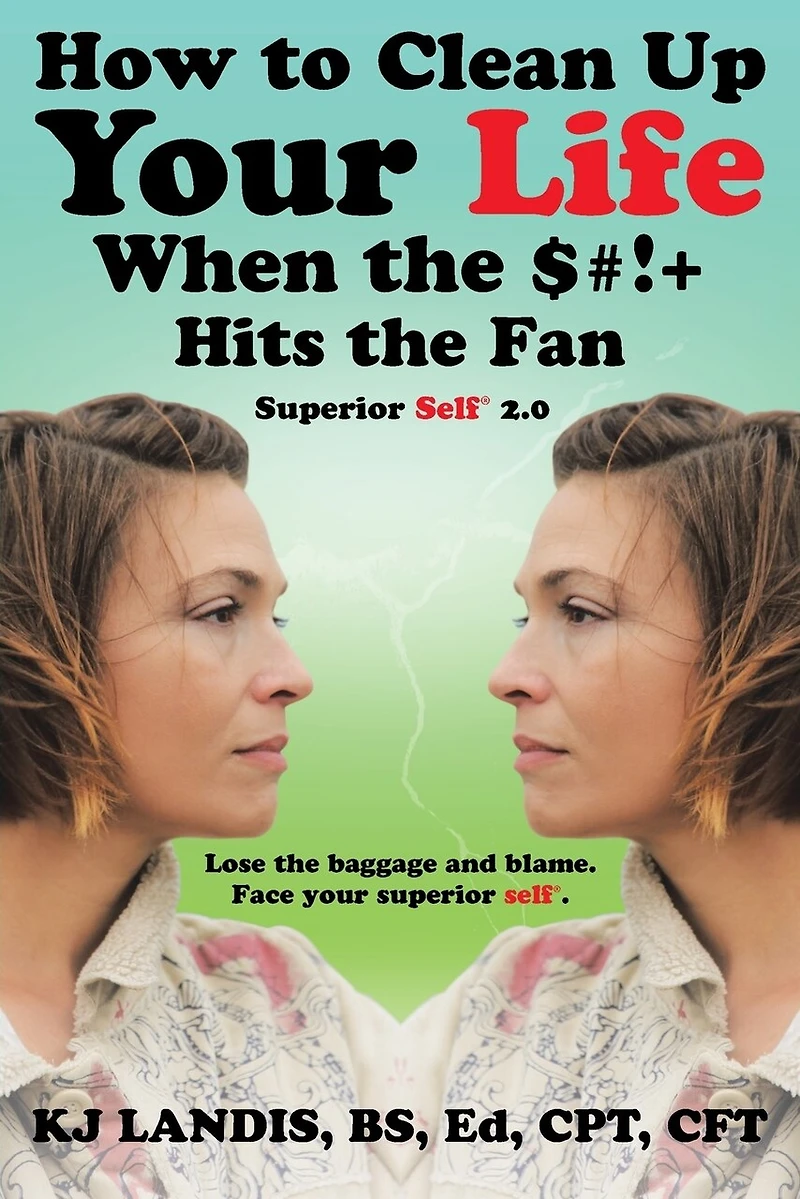 How to Clean Up Your Life When the $#!+ Hits Fan: Superior Self 2.0