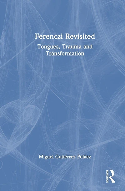 Ferenczi Revisited: Tongues, Trauma and Transformation