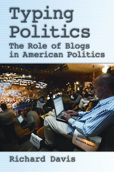Typing Politics: The Role of Blogs American Politics
