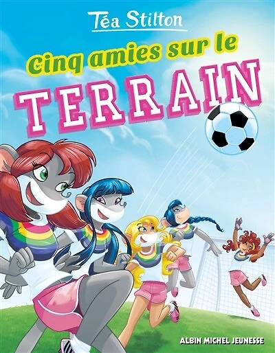 Tea Stilton au Collège Raxford tome 28 Cinq amies sur le terrain