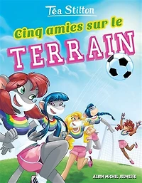 Tea Stilton au Collège Raxford tome 28 Cinq amies sur le terrain