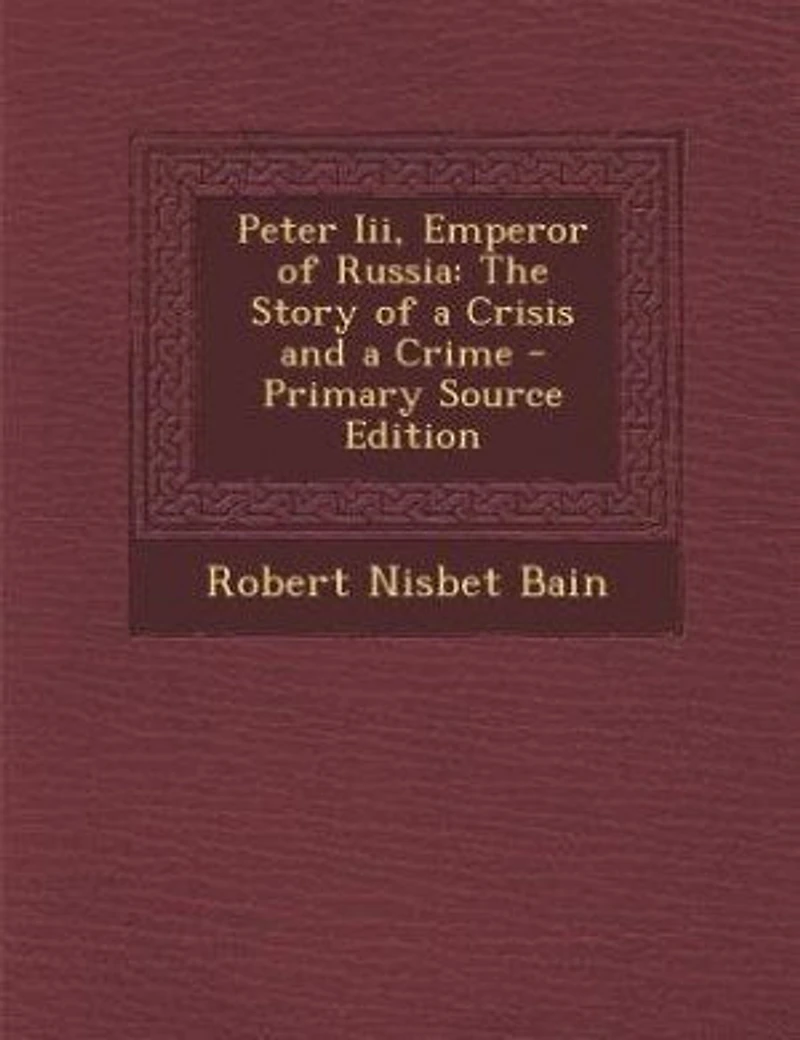 Peter Iii, Emperor Of Russia: The Story A Crisis And Crime