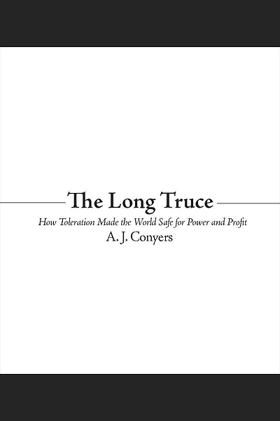 The Long Truce: How Toleration Made the World Safe for Power and Profit