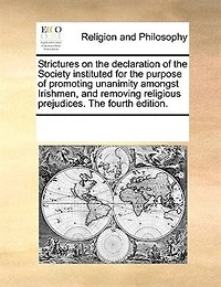 Strictures On The Declaration Of Society Instituted For Purpose Promoting Unanimity Amongst Irishmen, And Removing Religious Prejudices.