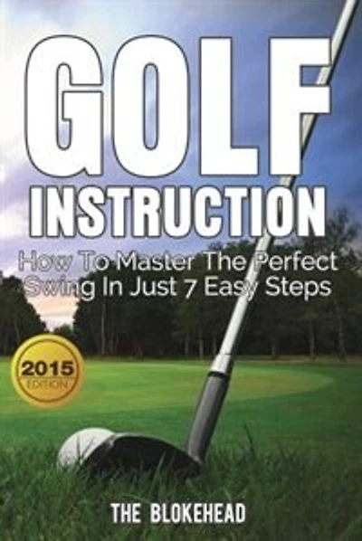 Golf Instruction: How To Master The Perfect Swing In Just 7 Easy Steps