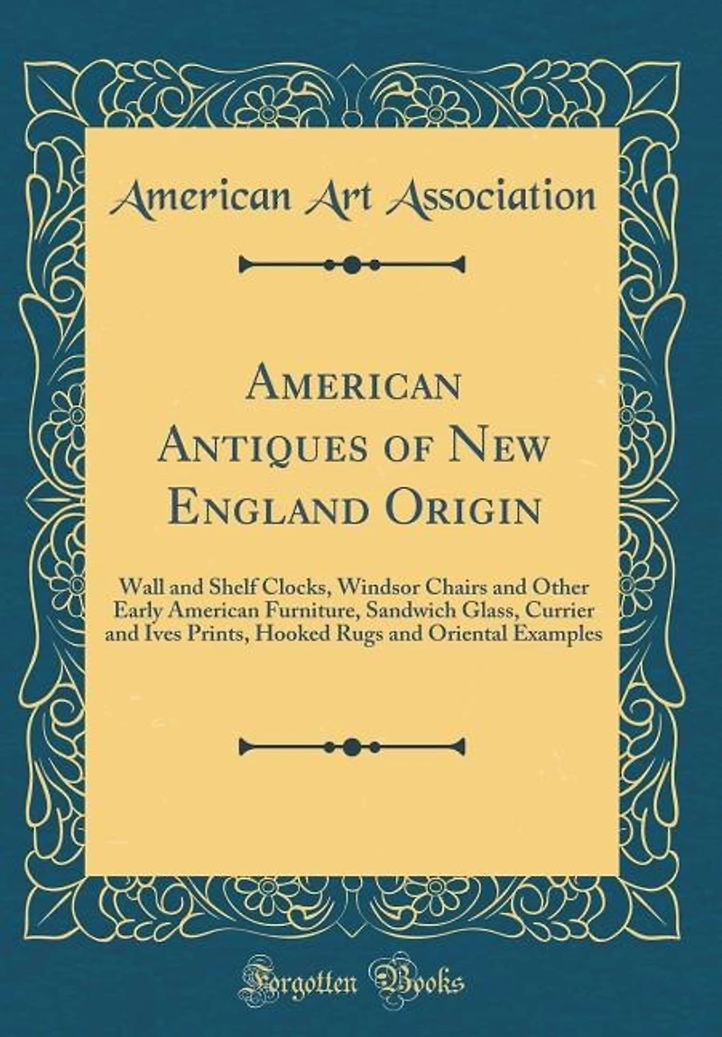 American Antiques of New England Origin: Wall and Shelf Clocks, Windsor Chairs Other Early Furniture, Sandwich Glass, Currier a