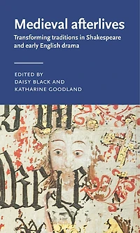 Medieval afterlives: Transforming traditions Shakespeare and early English drama