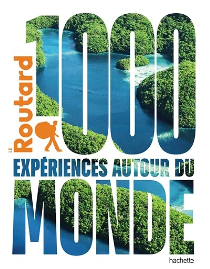 1000 expériences autour du monde Guide Routard: l'indispensable pour choisir sa prochaine destination...