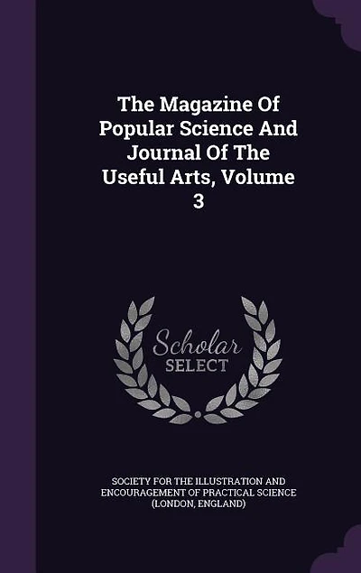The Magazine Of Popular Science And Journal Of The Useful Arts, Volume 3