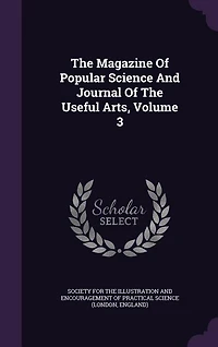 The Magazine Of Popular Science And Journal Of The Useful Arts, Volume 3