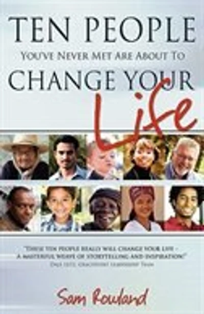 TEN PEOPLE YOU'VE NEVER MET ARE ABOUT TO CHANGE YOUR LIFE