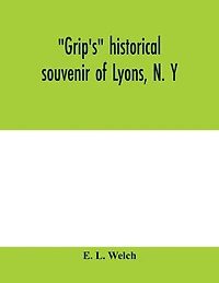 Grip's Historical Souvenir Of Lyons, N. Y