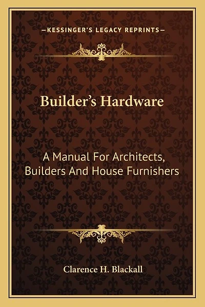 Builder's Hardware: A Manual For Architects, Builders And House Furnishers