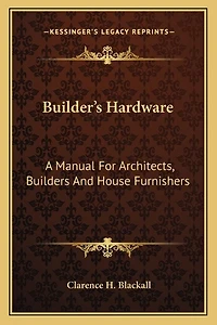 Builder's Hardware: A Manual For Architects, Builders And House Furnishers