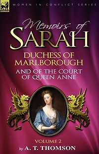 Memoirs of Sarah Duchess Marlborough, and the Court Queen Anne: Volume 2
