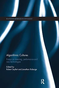 Algorithmic Cultures: Essays On Meaning, Performance And New Technologies