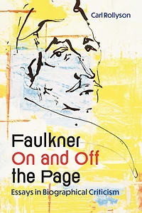 Faulkner On and Off the Page: Essays Biographical Criticism