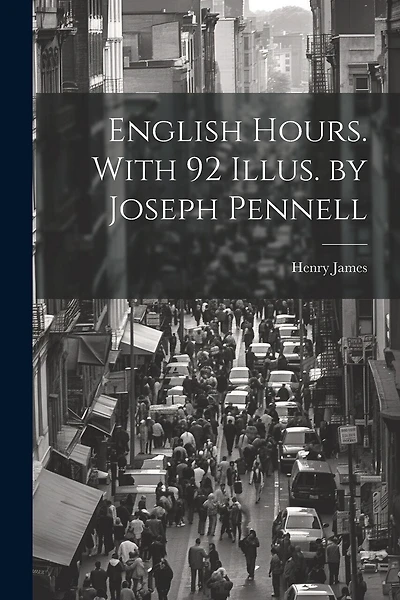 English Hours. With 92 Illus. by Joseph Pennell